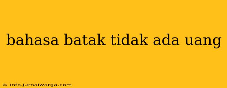 bahasa batak tidak ada uang