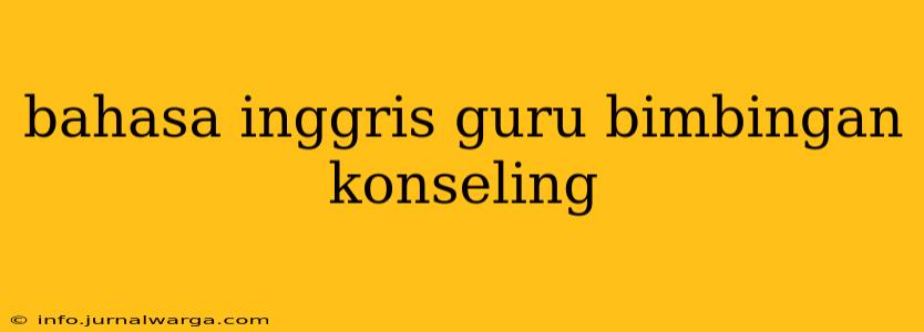 bahasa inggris guru bimbingan konseling