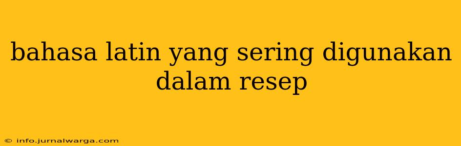 bahasa latin yang sering digunakan dalam resep