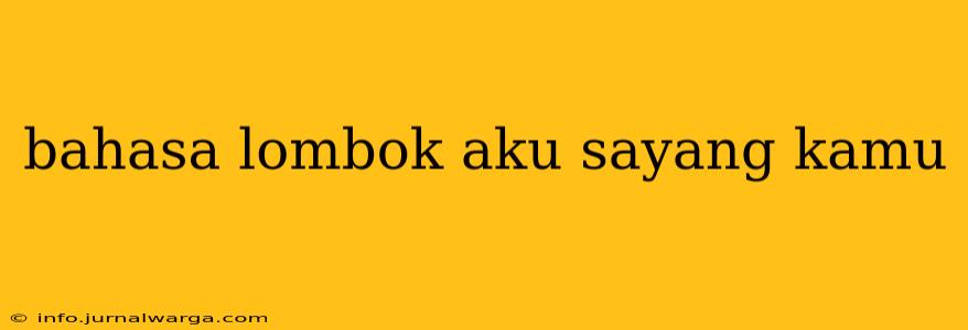 bahasa lombok aku sayang kamu