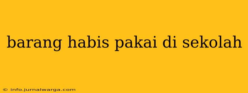 barang habis pakai di sekolah
