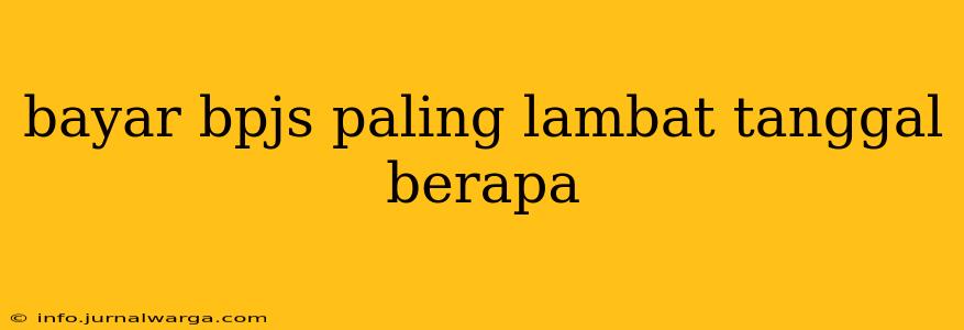 bayar bpjs paling lambat tanggal berapa