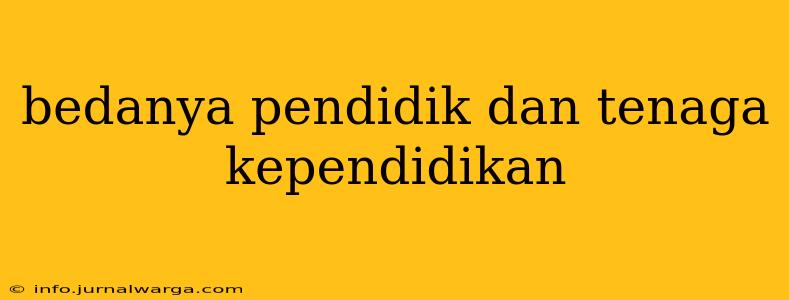 bedanya pendidik dan tenaga kependidikan