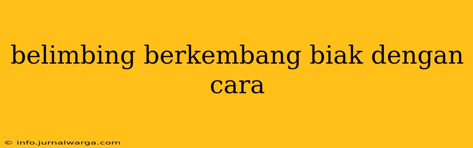 belimbing berkembang biak dengan cara