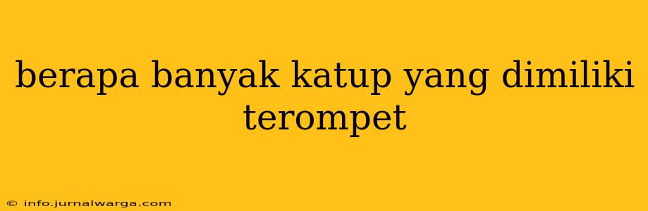 berapa banyak katup yang dimiliki terompet