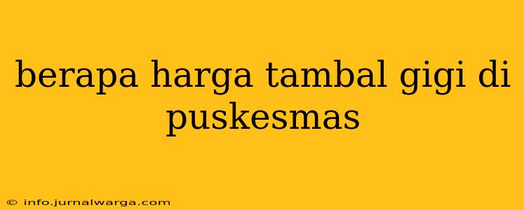 berapa harga tambal gigi di puskesmas