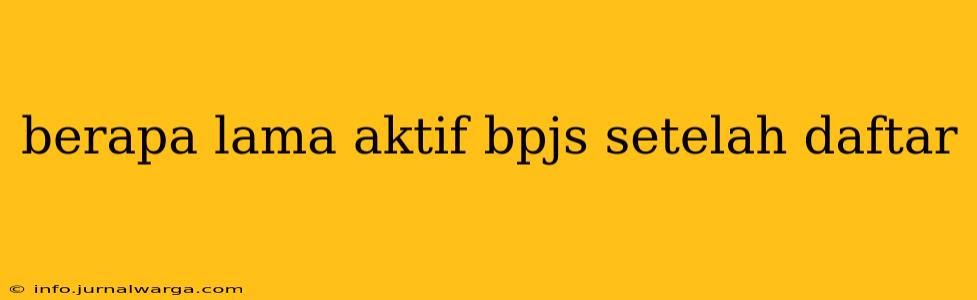 berapa lama aktif bpjs setelah daftar