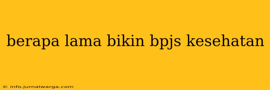 berapa lama bikin bpjs kesehatan