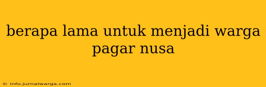 berapa lama untuk menjadi warga pagar nusa