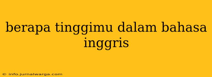 berapa tinggimu dalam bahasa inggris