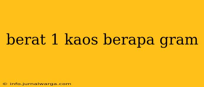 berat 1 kaos berapa gram