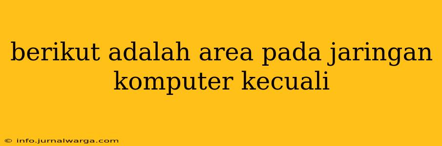 berikut adalah area pada jaringan komputer kecuali