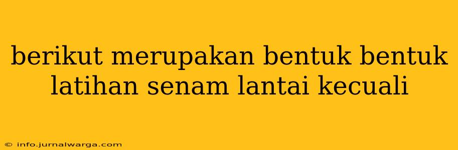 berikut merupakan bentuk bentuk latihan senam lantai kecuali