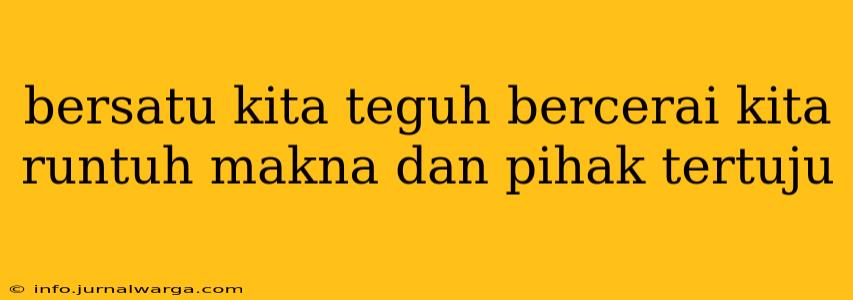 bersatu kita teguh bercerai kita runtuh makna dan pihak tertuju