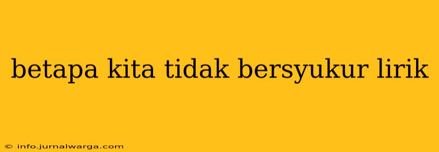 betapa kita tidak bersyukur lirik