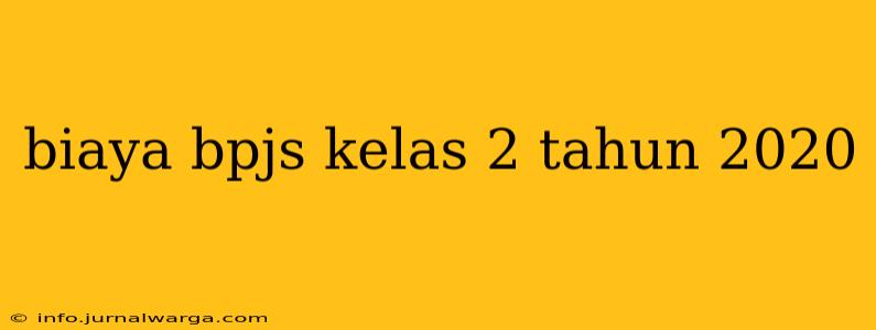 biaya bpjs kelas 2 tahun 2020
