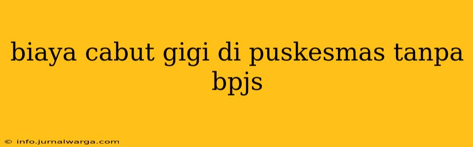 biaya cabut gigi di puskesmas tanpa bpjs