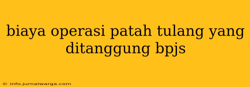 biaya operasi patah tulang yang ditanggung bpjs