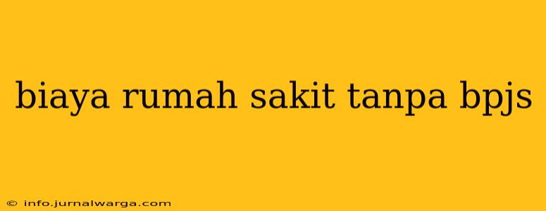 biaya rumah sakit tanpa bpjs