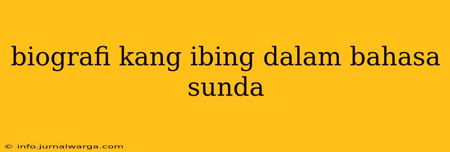 biografi kang ibing dalam bahasa sunda