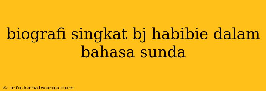 biografi singkat bj habibie dalam bahasa sunda