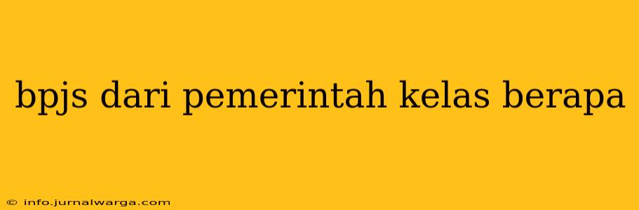 bpjs dari pemerintah kelas berapa