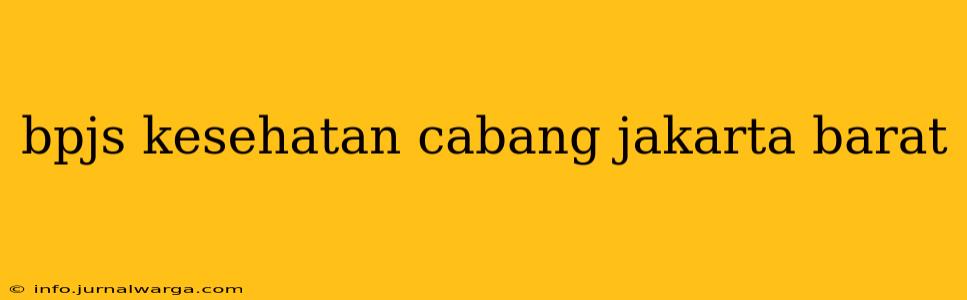 bpjs kesehatan cabang jakarta barat