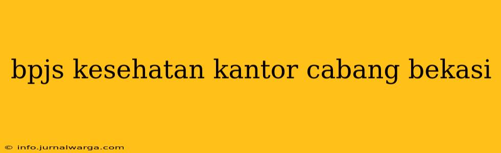 bpjs kesehatan kantor cabang bekasi