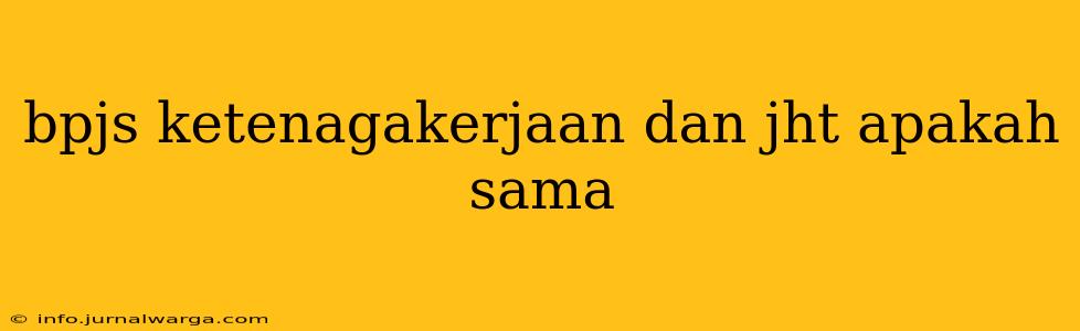 bpjs ketenagakerjaan dan jht apakah sama
