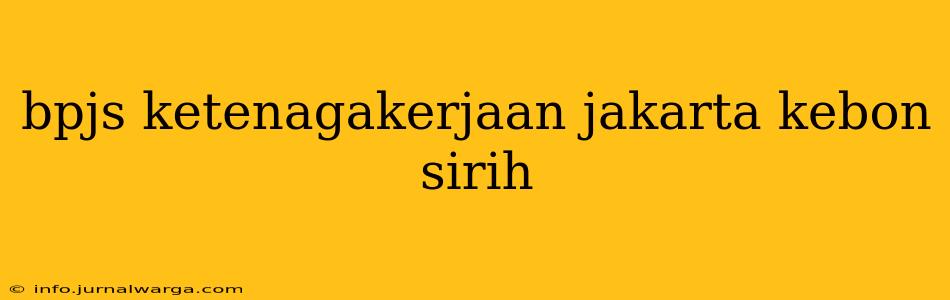bpjs ketenagakerjaan jakarta kebon sirih