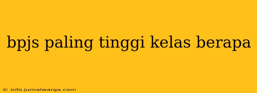bpjs paling tinggi kelas berapa