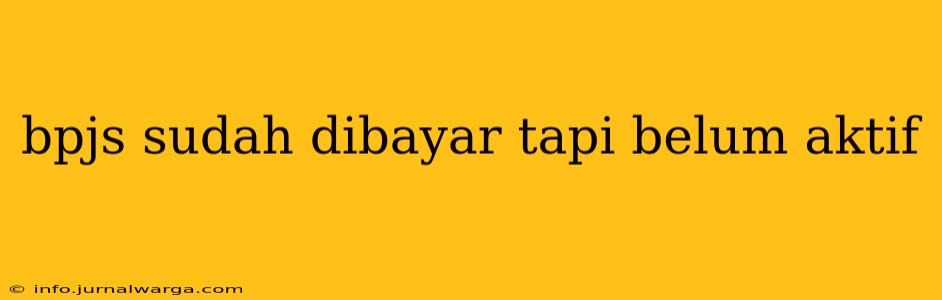 bpjs sudah dibayar tapi belum aktif