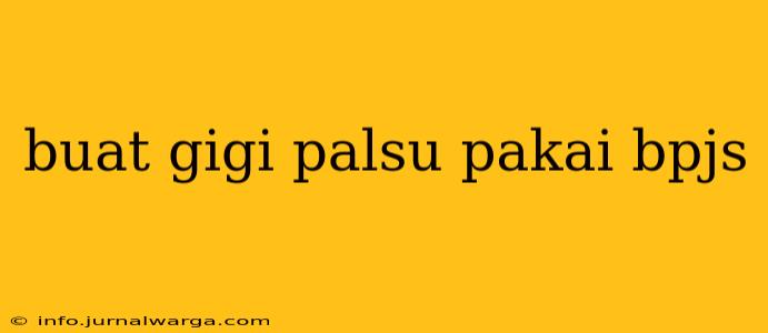 buat gigi palsu pakai bpjs