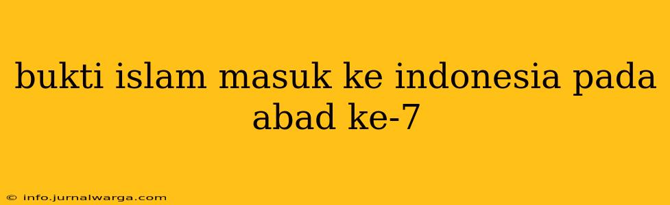 bukti islam masuk ke indonesia pada abad ke-7