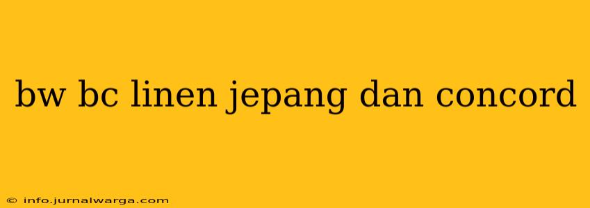 bw bc linen jepang dan concord