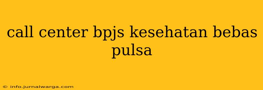 call center bpjs kesehatan bebas pulsa