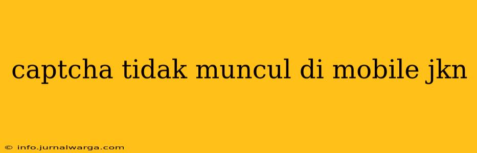 captcha tidak muncul di mobile jkn