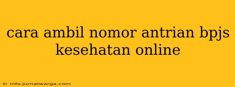 cara ambil nomor antrian bpjs kesehatan online