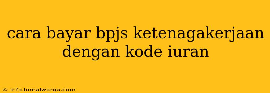 cara bayar bpjs ketenagakerjaan dengan kode iuran