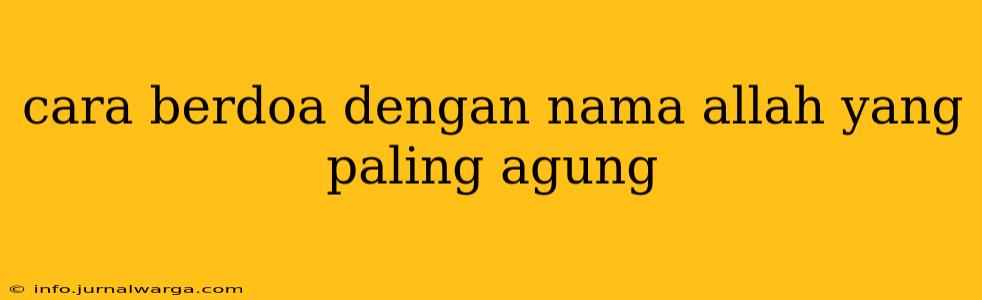 cara berdoa dengan nama allah yang paling agung