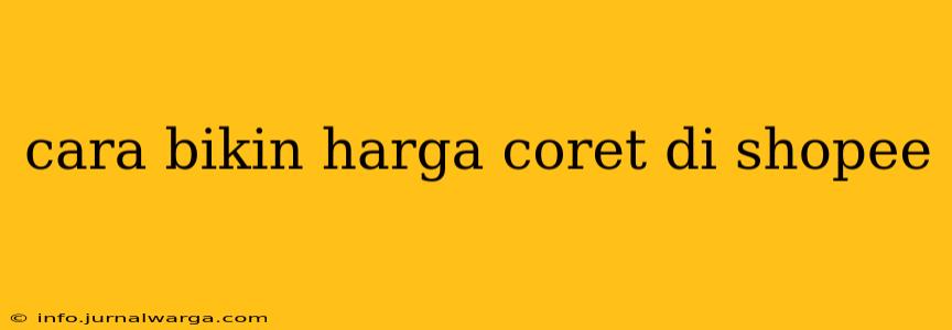 cara bikin harga coret di shopee