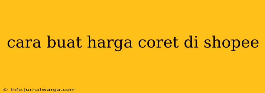 cara buat harga coret di shopee