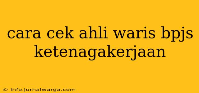 cara cek ahli waris bpjs ketenagakerjaan