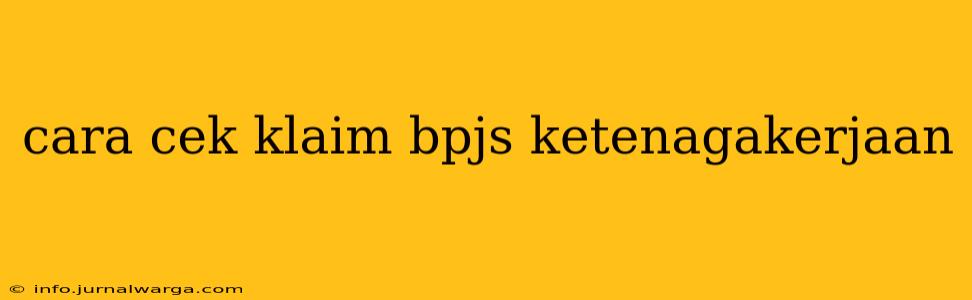 cara cek klaim bpjs ketenagakerjaan