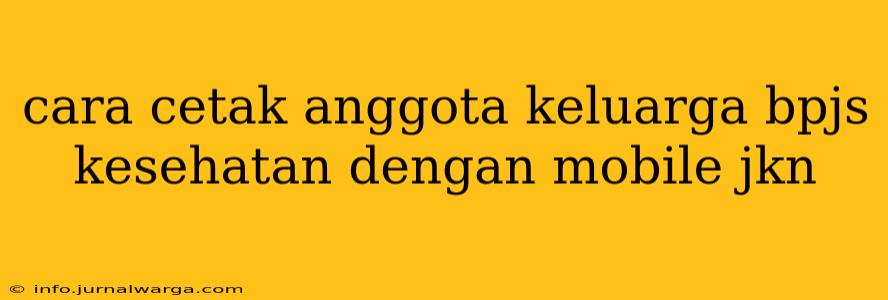 cara cetak anggota keluarga bpjs kesehatan dengan mobile jkn