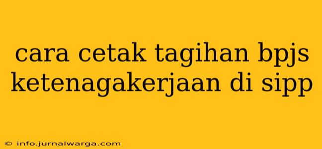 cara cetak tagihan bpjs ketenagakerjaan di sipp
