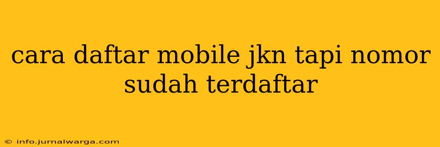cara daftar mobile jkn tapi nomor sudah terdaftar