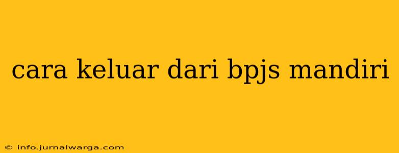 cara keluar dari bpjs mandiri