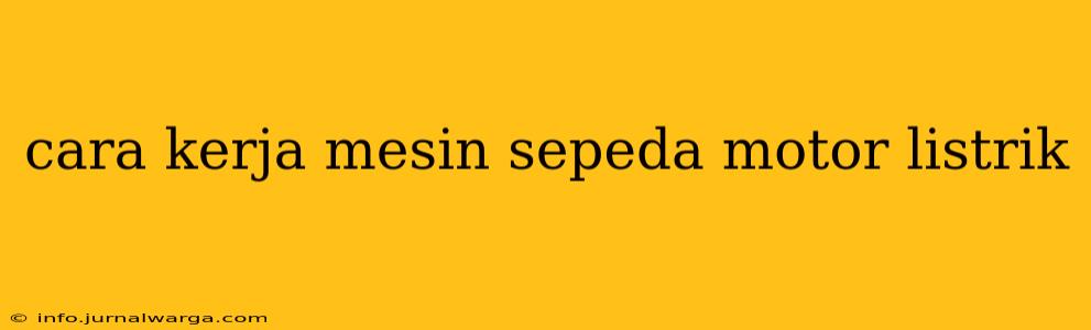 cara kerja mesin sepeda motor listrik