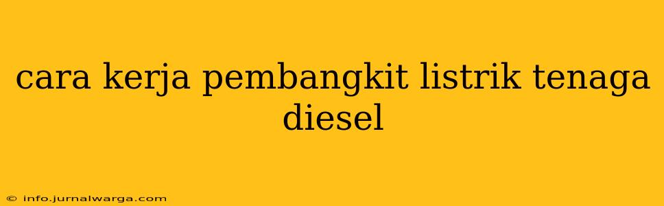 cara kerja pembangkit listrik tenaga diesel